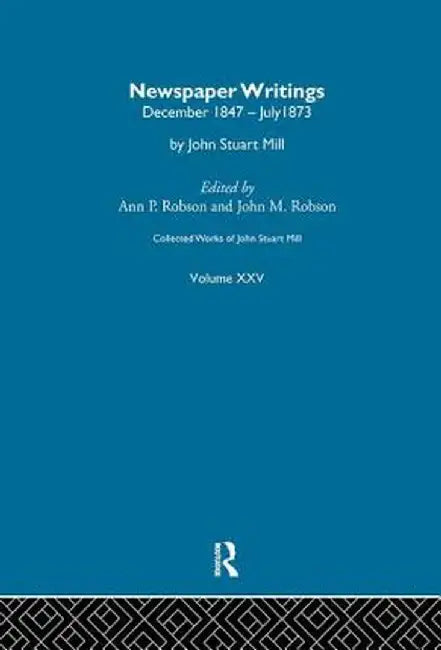 Collected Works of John Stuart Mill: XXV. Newspaper Writings Vol D by J.M. Robson