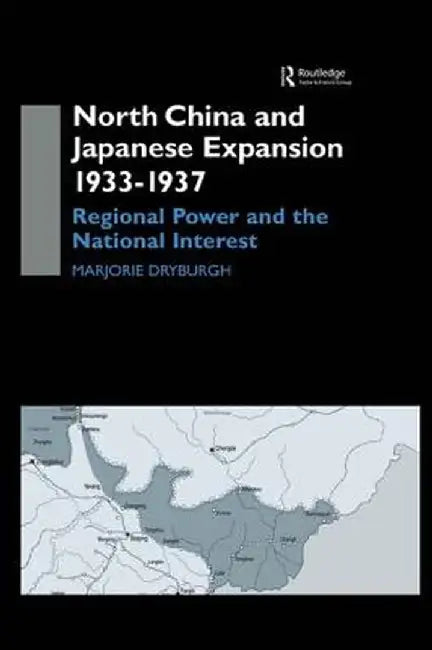 North China and Japanese Expansion 1933-1937: Regional Power and the National Interest by Marjorie Dryburgh