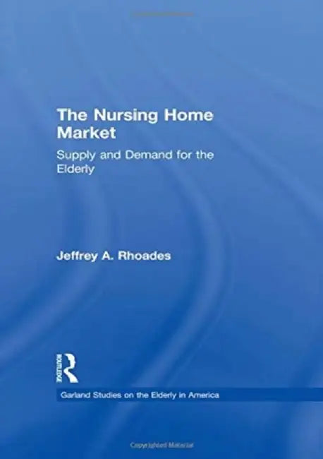 The Nursing Home Market: Supply and Demand for the Elderly by Jeffrey A. Rhoades