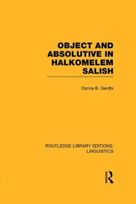 Object and Absolutive in Halkomelem Salish (Rle Linguistics F: World Linguistics) by Donna B. Gerdts