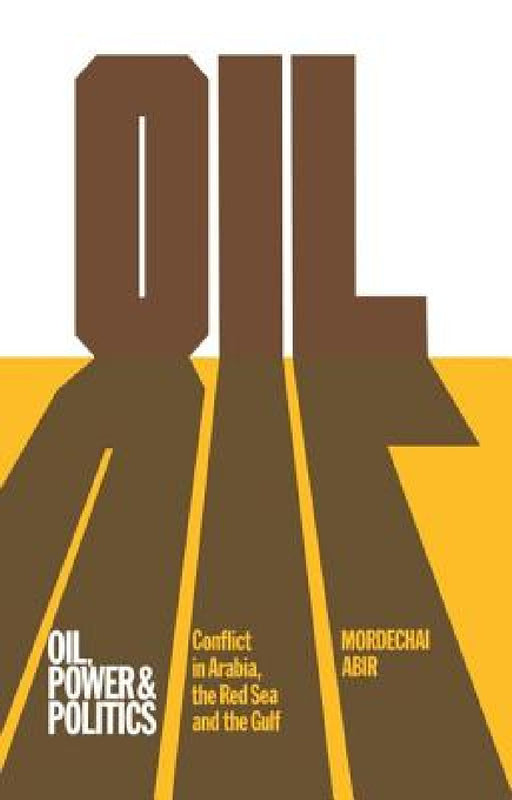 Oil, Power and Politics: Conflict of Asian and African Studies, Hebrew University of Jerusalem by Mordechai Abir