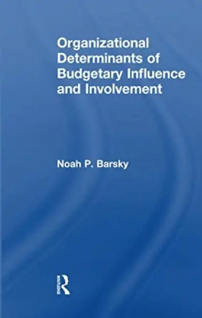 Organizational Determinants of Budgetary Influence and Involvement by Noah P. Barsky