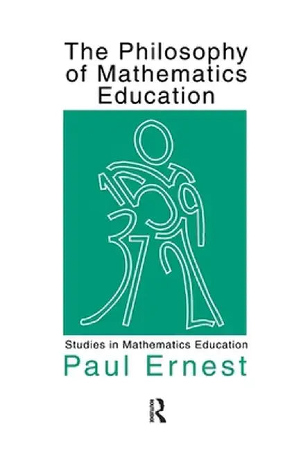 The Philosophy of Mathematics Education by Paul Ernest
