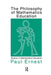 The Philosophy of Mathematics Education by Paul Ernest