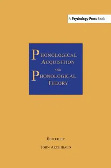 Phonological Acquisition and Phonological Theory by John Archibald