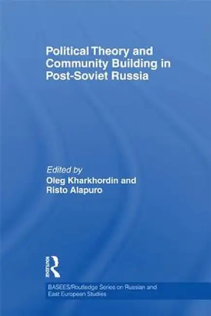 Political Theory and Community Building in Post-Soviet Russia by Oleg Kharkhordin