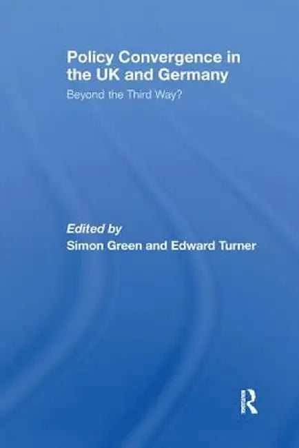 Policy Convergence in the UK and Germany: Beyond the Third Way? by Simon Green