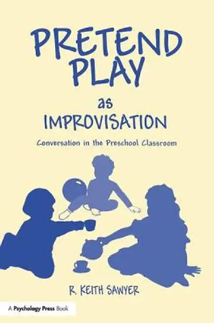 Pretend Play As Improvisation: Conversation in the Preschool Classroom by R. Keith Sawyer