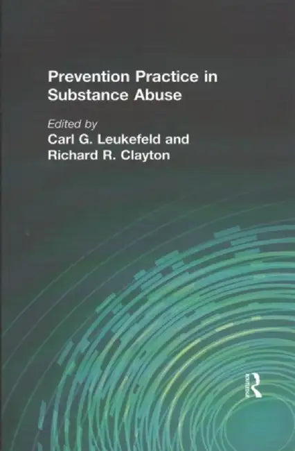 Prevention Practice in Substance Abuse by Carl G Leukefeld