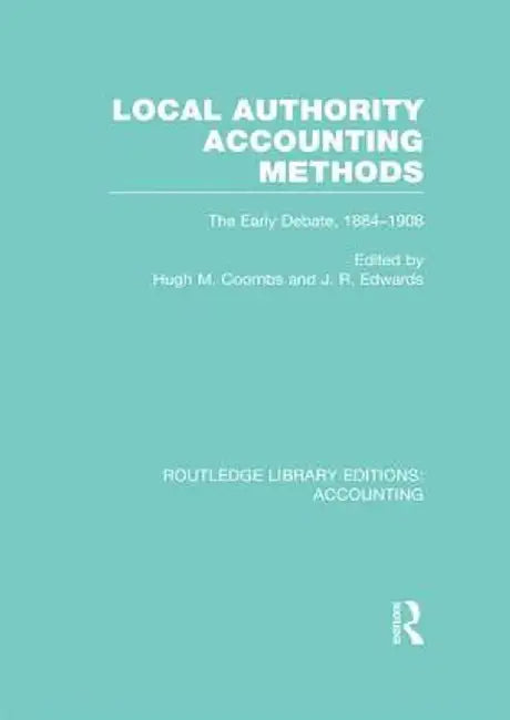 Local Authority Accounting Methods Volume 1 (Rle Accounting): The Early Debate 1884-1908 by Hugh Coombs