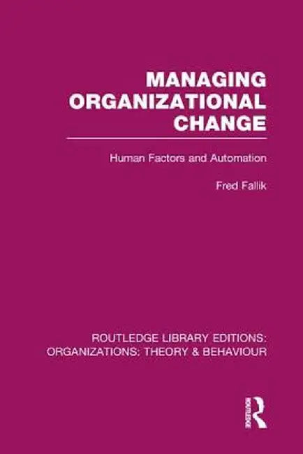 Managing Organizational Change (Rle: Organizations): Human Factors and Automation by Fred Fallik