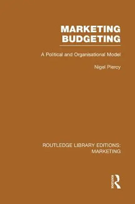 Marketing Budgeting (RLE Marketing): A Political and Organisational Model by Nigel Piercy