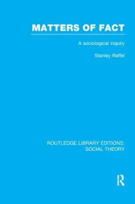 Matters of Fact (Rle Social Theory): A Sociological Inquiry by Stanley Raffel