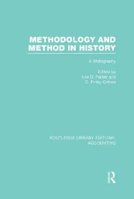 Methodology and Method in History (Rle Accounting): A Bibliography by Lee Parker