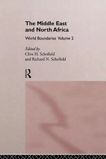 The Middle East and North Africa: World Boundaries Volume 2 by Clive H. Schofield