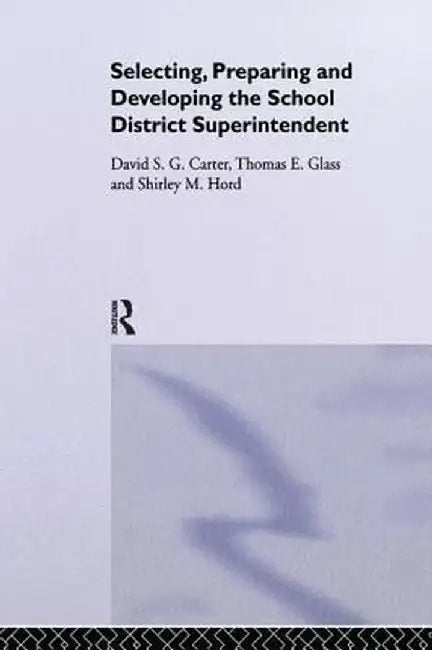 Selecting, Preparing and Developing the School District Superintendent by David S.G. Carter