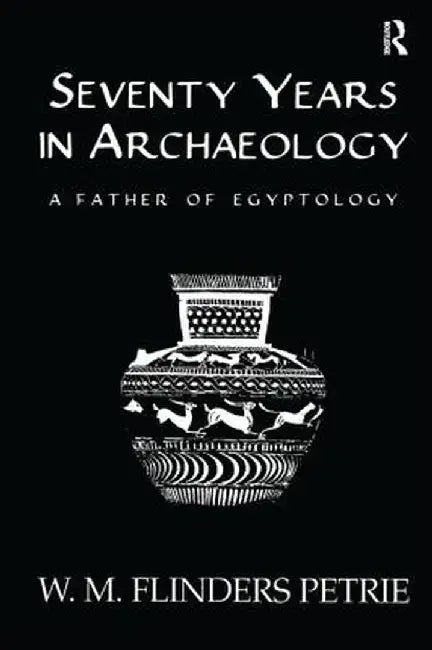 Seventy Years in Archaeology: A Father in Egyptology by W.M. Flinders Petrie