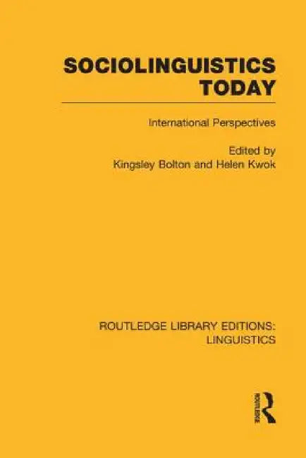 Sociolinguistics Today (Rle Linguistics C: Applied Linguistics): International Perspectives by Kingsley Bolton, Helen Kwok