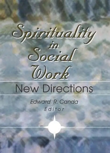 Spirituality in Social Work: New Directions by Edward R Canda
