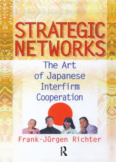 Strategic Networks: The Art of Japanese Interfirm Cooperation by Erdener Kaynak