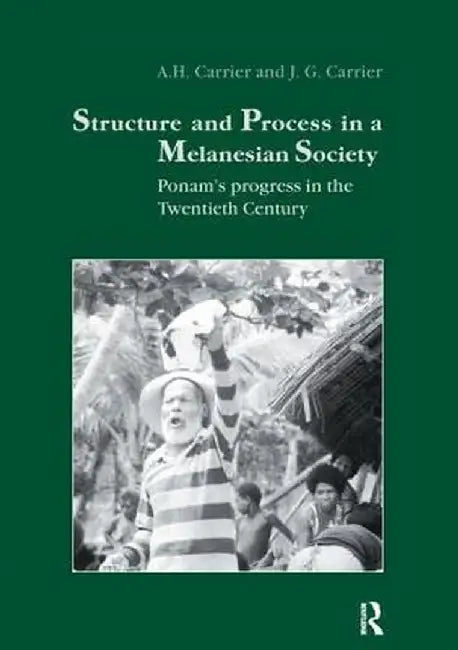 Structure and Process in a Melanesian Society: Ponam's Progress in the Twentieth Century by A.H. Carrier