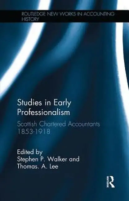 Studies in Early Professionalism: Scottish Chartered Accountants 1853-1918 by Stephen P. Walker
