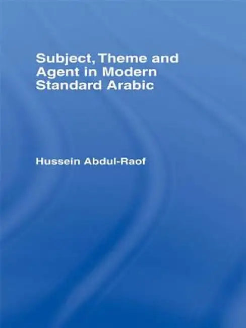 Subject, Theme and Agent in Modern Standard Arabic by Hussein Abdul-Raof