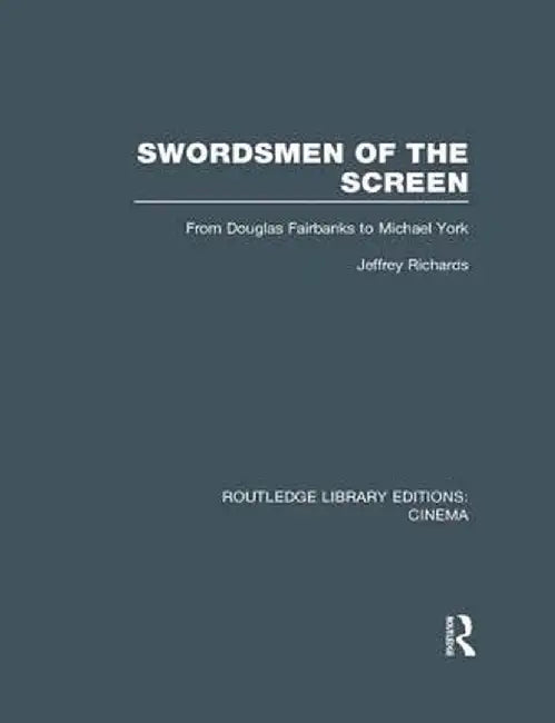 Swordsmen of the Screen: From Douglas Fairbanks to Michael York by Jeffrey Richards