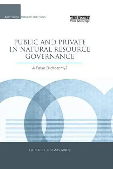 Public and Private in Natural Resource Governance: A False Dichotomy? by Thomas Sikor