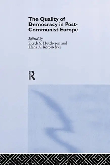 The Quality of Democracy in Post-Communist Europe by DEREK HUTCHESON