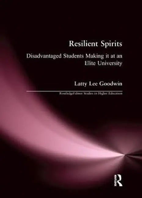 Resilient Spirits: Disadvantaged Students Making It at an Elite University by Latty Lee Goodwin