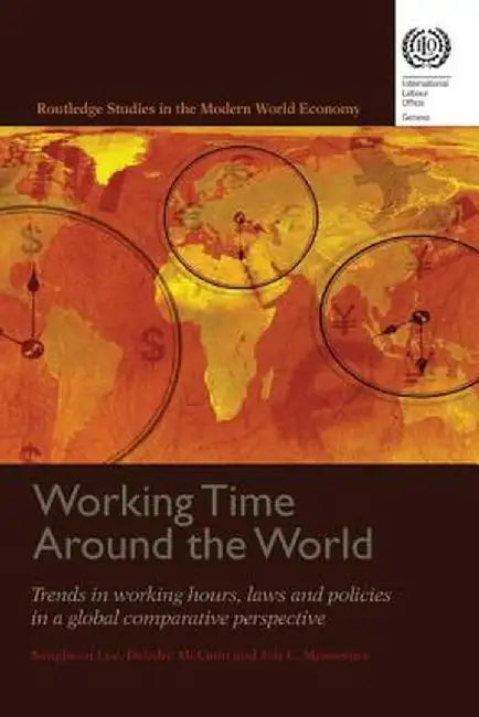 Working Time Around the World: Trends in Working Hours, Laws, and Policies in a Global Comparative Perspective by Jon C. Messenger