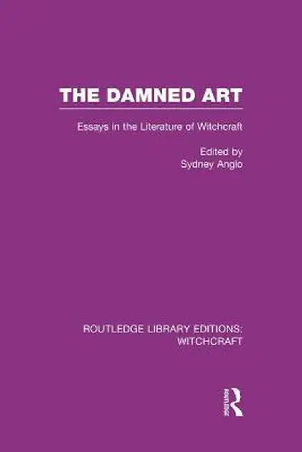 The Damned Art (Rle Witchcraft): Essays in the Literature of Witchcraft by Sydney Anglo