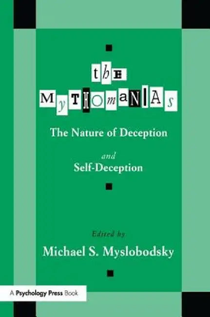 The Mythomanias: The Nature of Deception and Self-Deception by Michael S. Myslobodsky