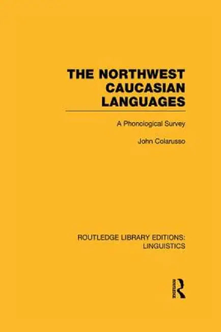 The Northwest Caucasian Languages: A Phonological Survey by John Colarusso