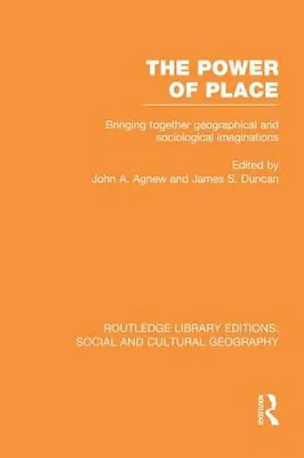 The Power of Place (RLE Social & Cultural Geography): Bringing Together Geographical and Sociological Imaginations by John Agnew
