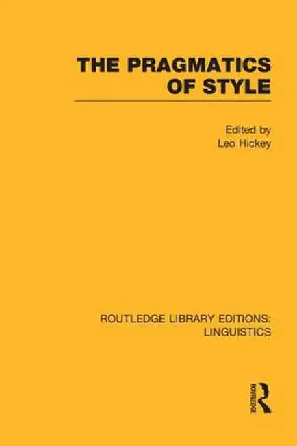 The Pragmatics of Style (RLE Linguistics B: Grammar) by Leo Hickey