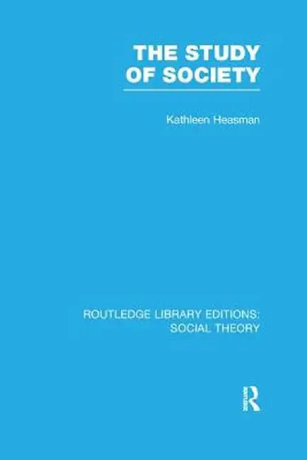 The Study of Society (RLE Social Theory) by Kathleen Joan Heasman
