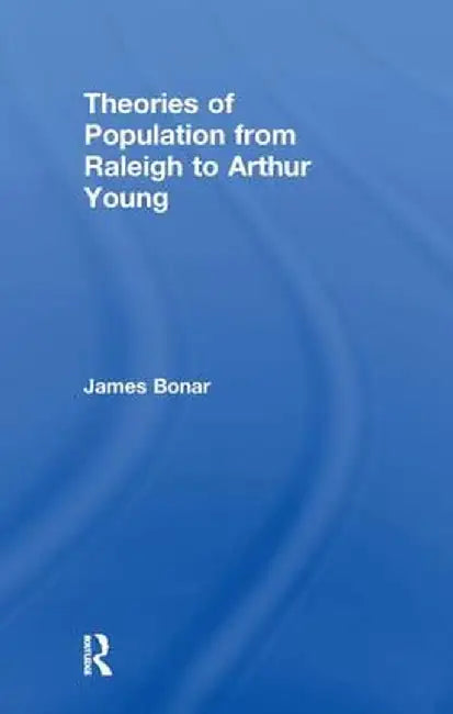 Theories of Population from Raleigh to Arthur Young by James Bonar