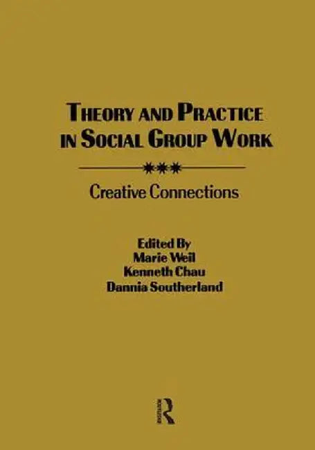 Theory and Practice in Social Group Work: Creative Connections by Kenneth L Chau