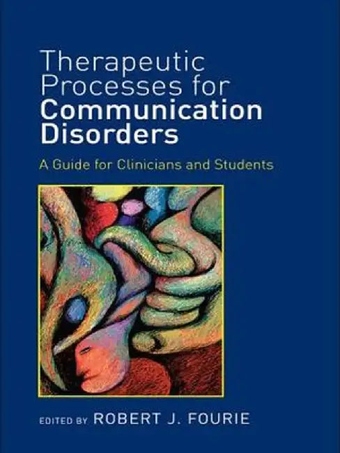 Therapeutic Processes for Communication Disorders: A Guide for Clinicians and Students by Robert J. Fourie