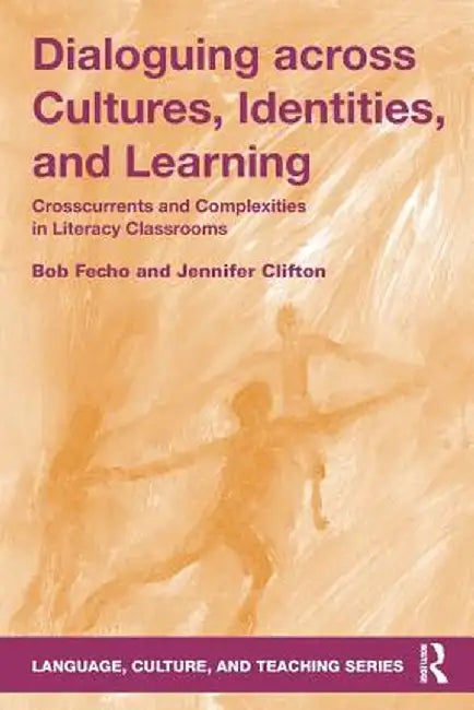 Dialoguing Across Cultures, Identities, and Learning: Crosscurrents and Complexities in Literacy Classrooms by Bob ; Clifton, Je Fecho