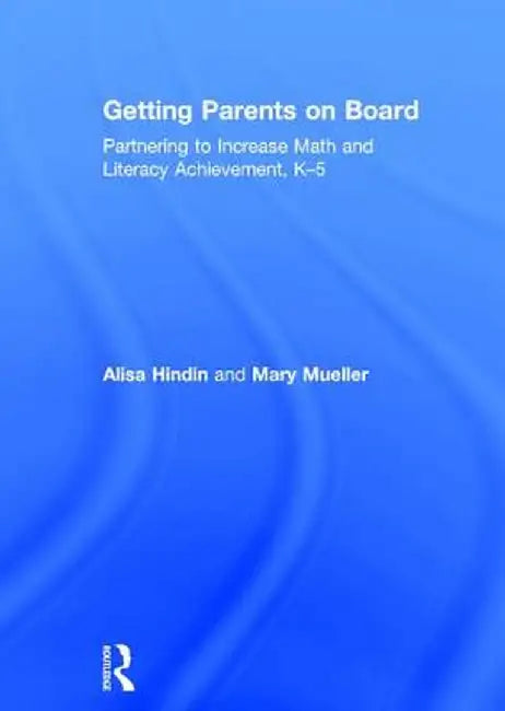 Getting Parents on Board: Partnering to Increase Math and Literacy Achievement, K-5 by Alisa Hindin