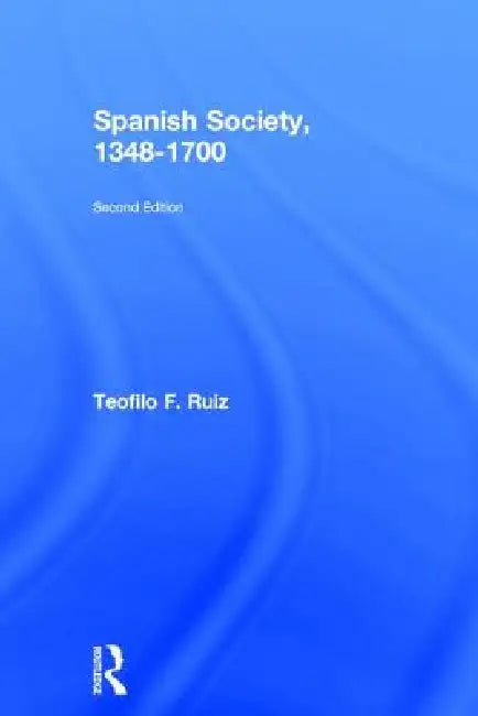 Spanish Society, 1348-1700 by Teofilo F. Ruiz