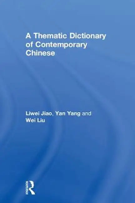 A Thematic Dictionary of Contemporary Chinese by Liwei Jiao