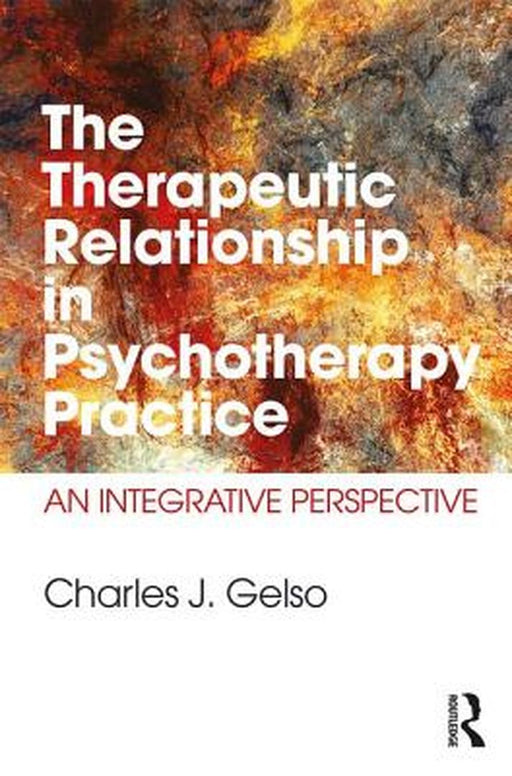 The Therapeutic Relationship in Psychotherapy Practice: An Integrative Perspective by Gelso
