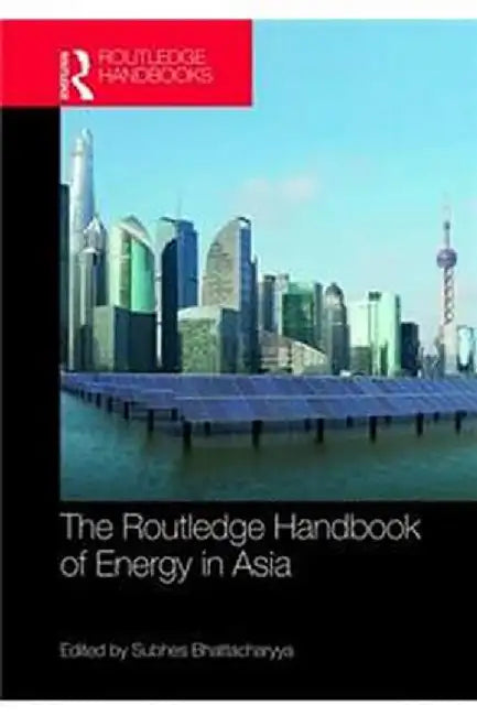 Routledge Handbook of Energy in Asia by Subhes C. Bhattacharyya