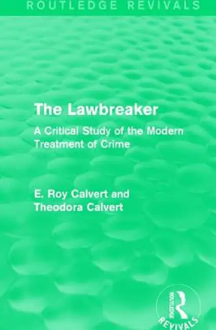 The Lawbreaker: A Critical Study of the Modern Treatment of Crime by E. Roy Calvert