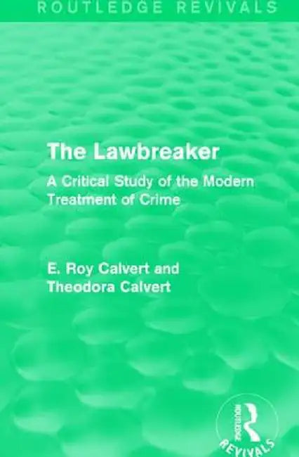 The Lawbreaker: A Critical Study of the Modern Treatment of Crime by E. Roy Calvert