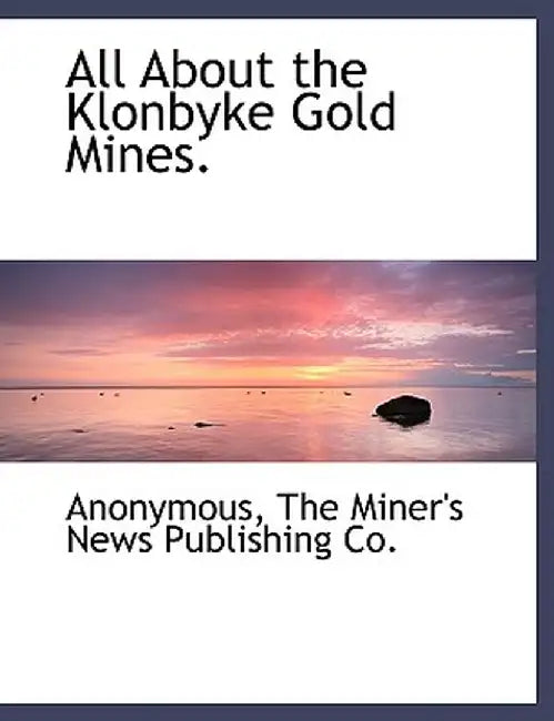 All about the Klonbyke Gold Mines. by Anonymous